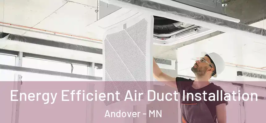  Energy Efficient Air Duct Installation Andover - MN