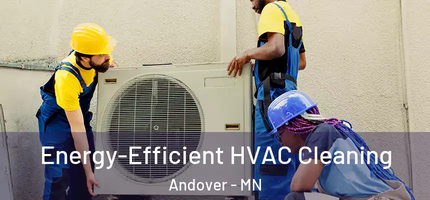  Energy-Efficient HVAC Cleaning Andover - MN