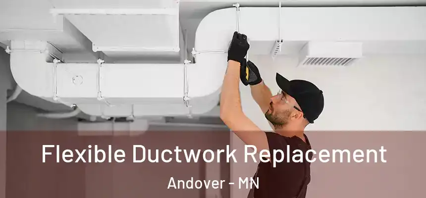  Flexible Ductwork Replacement Andover - MN