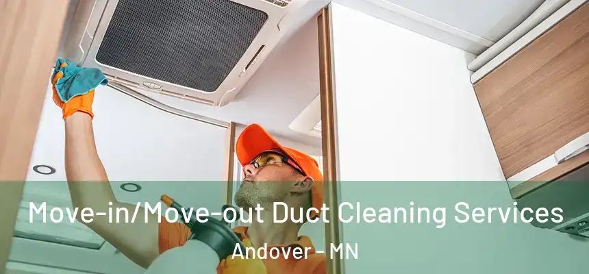Move-in/Move-out Duct Cleaning Services Andover - MN